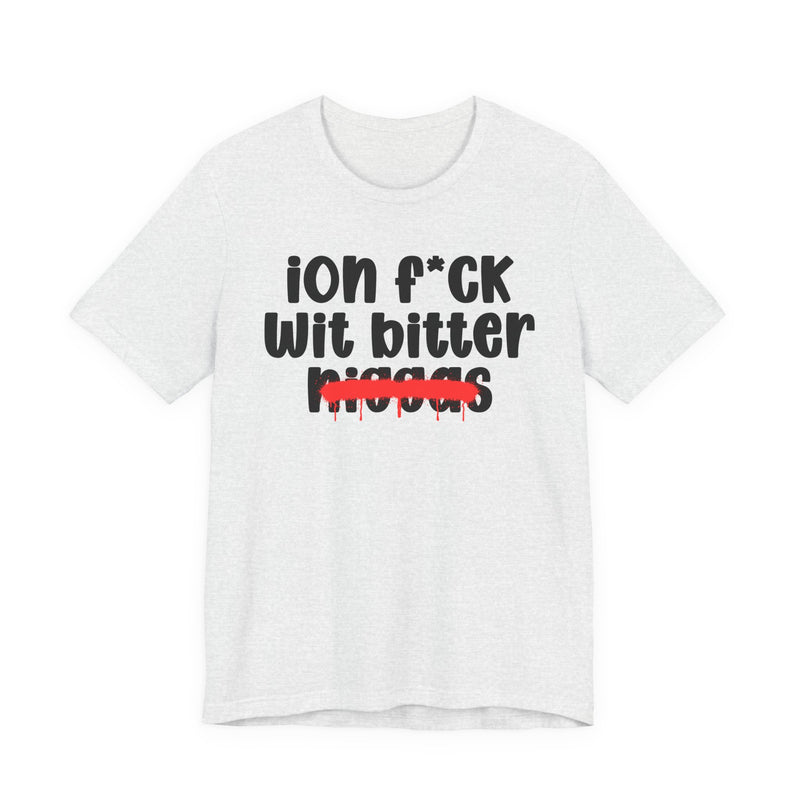 ION Fuck Wit Bitter Niggas - Brutally Direct Statement Tee