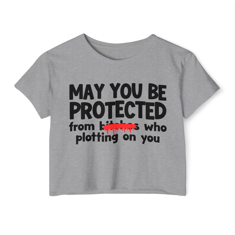 May You Be Protected From Bitches Who Plotting On You — Funny Protection Statement Crop Top