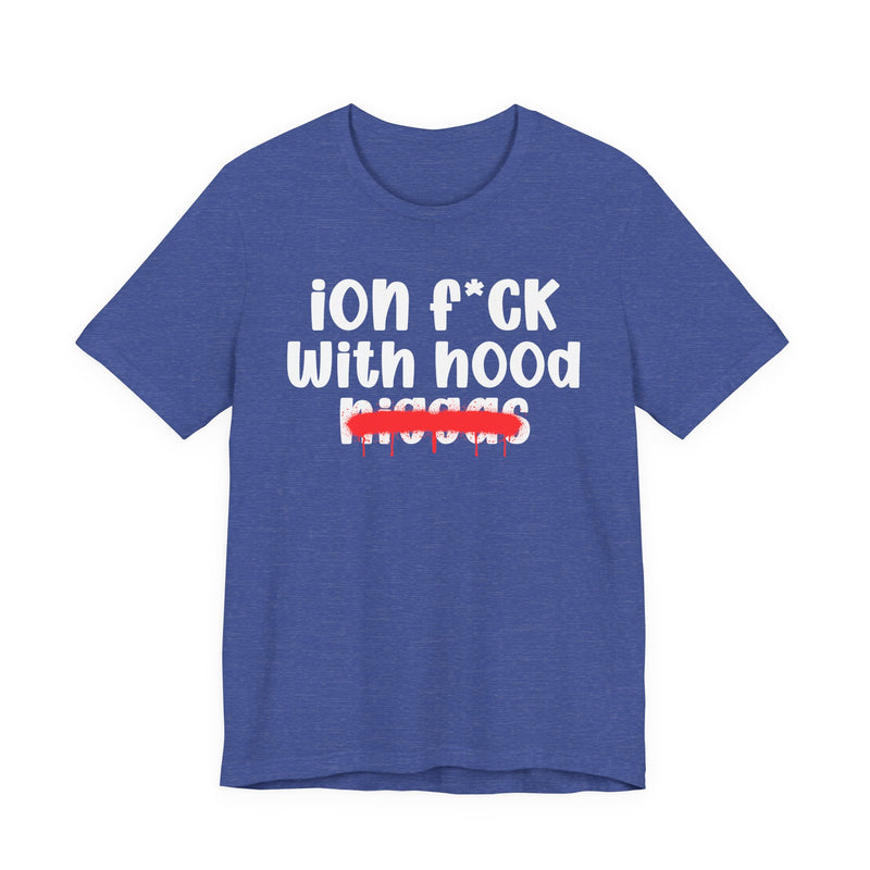 ION Fuck With Hood Niggas - Brutally Direct Statement Tee