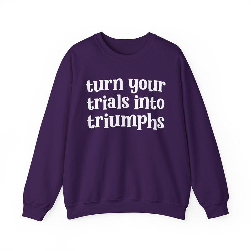 Turn Your Trials Into Triumphs — Inspirational Sweatshirt