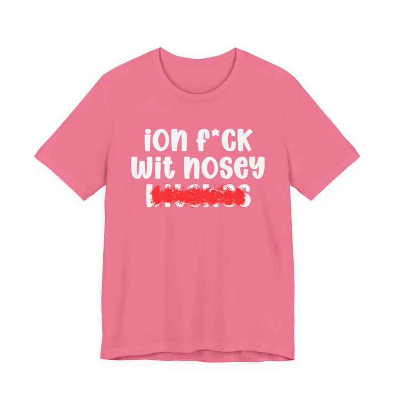 ION (I Don't) FUCK WIT NOSEY BITCHES — Bold Sarcastic Graphic T-Shirt