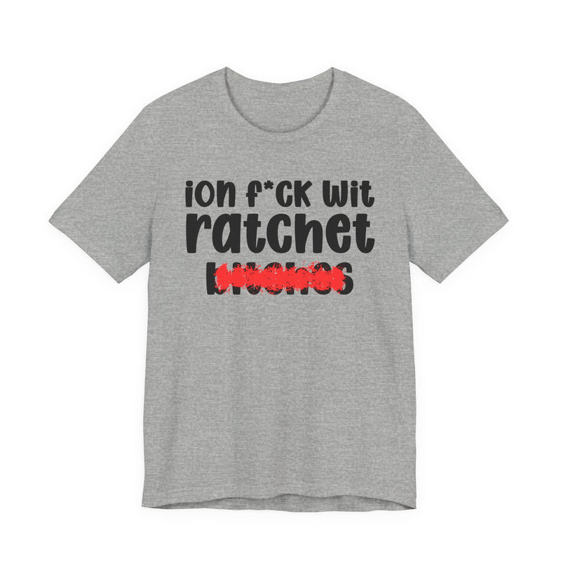 ION (I Don't) FUCK WIT RATCHET BITCHES — Bold Sarcastic Graphic T-Shirt