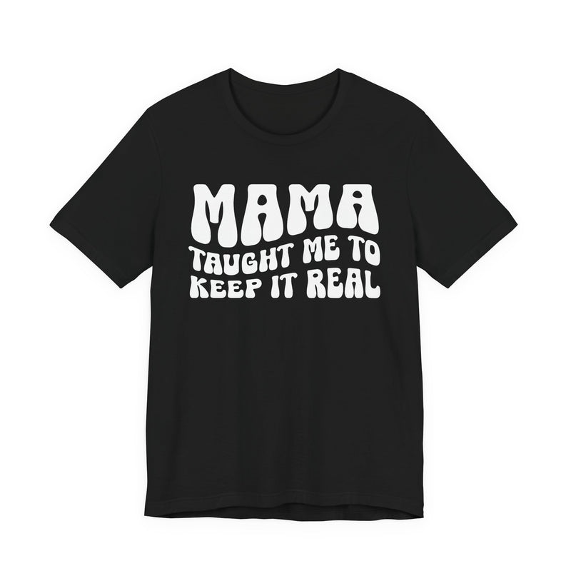 Mama Taught Me To Keep It Real T-Shirt