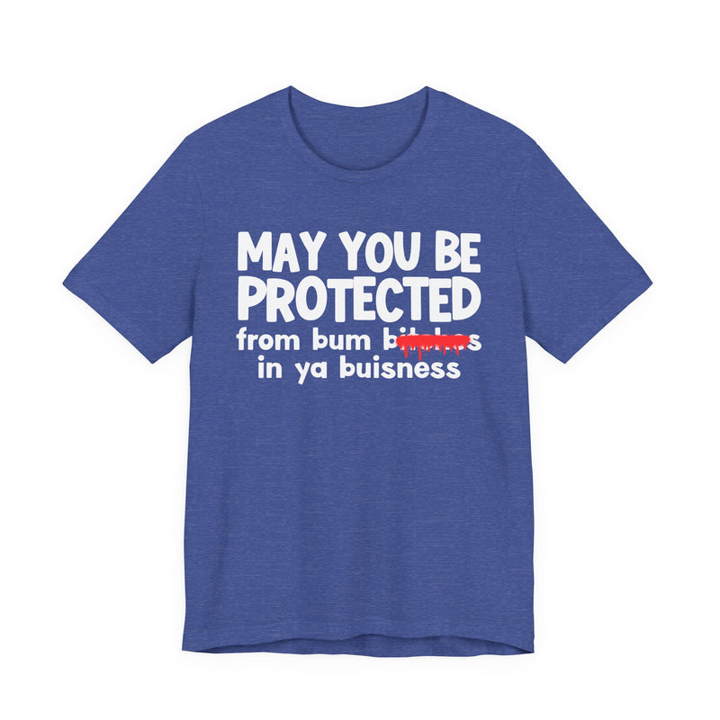 May You Be Protected From Bum Bitches In Ya Buisness — Funny Protection Statement T-Shirt