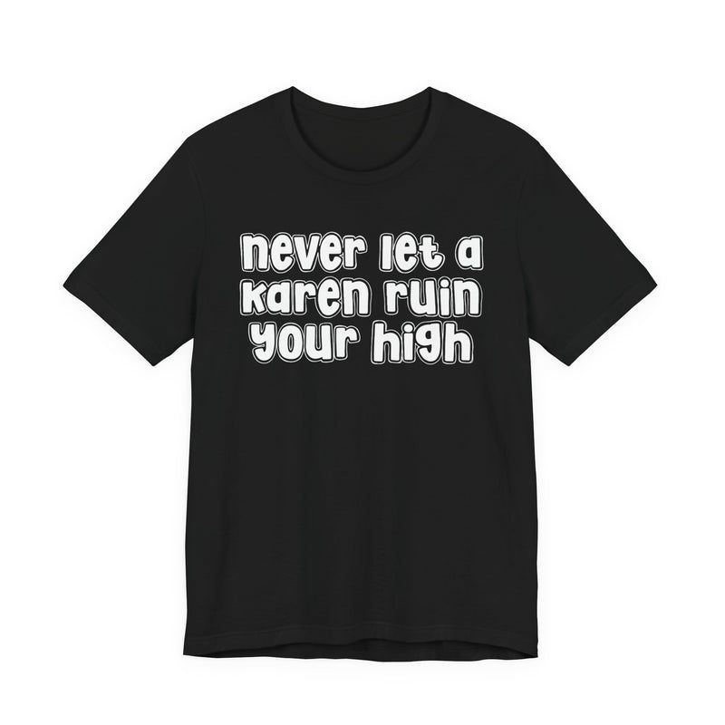 Graphic tee with bold statement lettering reading "NEVER LET A KAREN RUIN YA HIGH", front view, product mockup