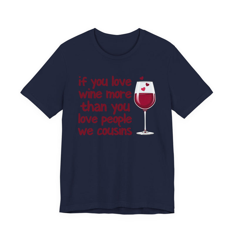 If You Love Wine More Than You Love People We Cousins — Wine Lover T-Shirt