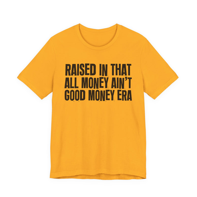 Raised In That All Money Ain't Good Money Era — Funny Back In The Day Statement T-Shirt
