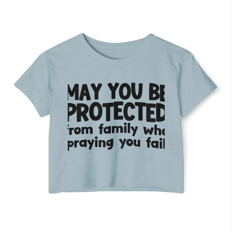 May You Be Protected From Family Who Praying You Fail - Inspirational Quote Crop Top
