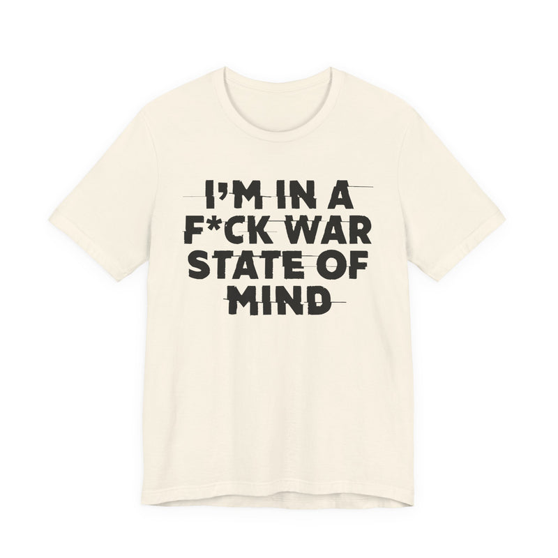 I'm In A Fuck War State Of Mind — Energy Statement Shirt