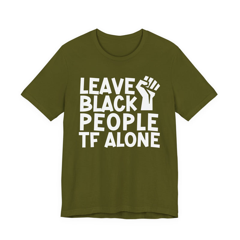 Leave Black People TF Alone - T-Shirt