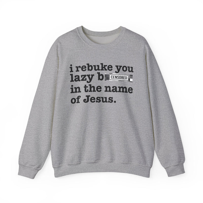 Sport Grey sweatshirt with black lettering reading I REBUKE YOU LAZY BITCHES IN THE NAME OF JESUS, front view.