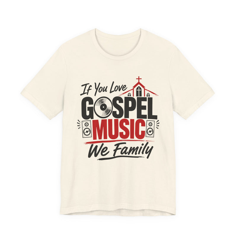 If You Love Gospel Music We Family - Gospel Music Lover T-shirt
