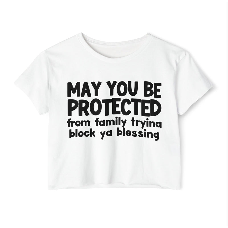 May You Be Protected From Family Tryina Block Ya Blessing - Inspirational Quote Crop Top