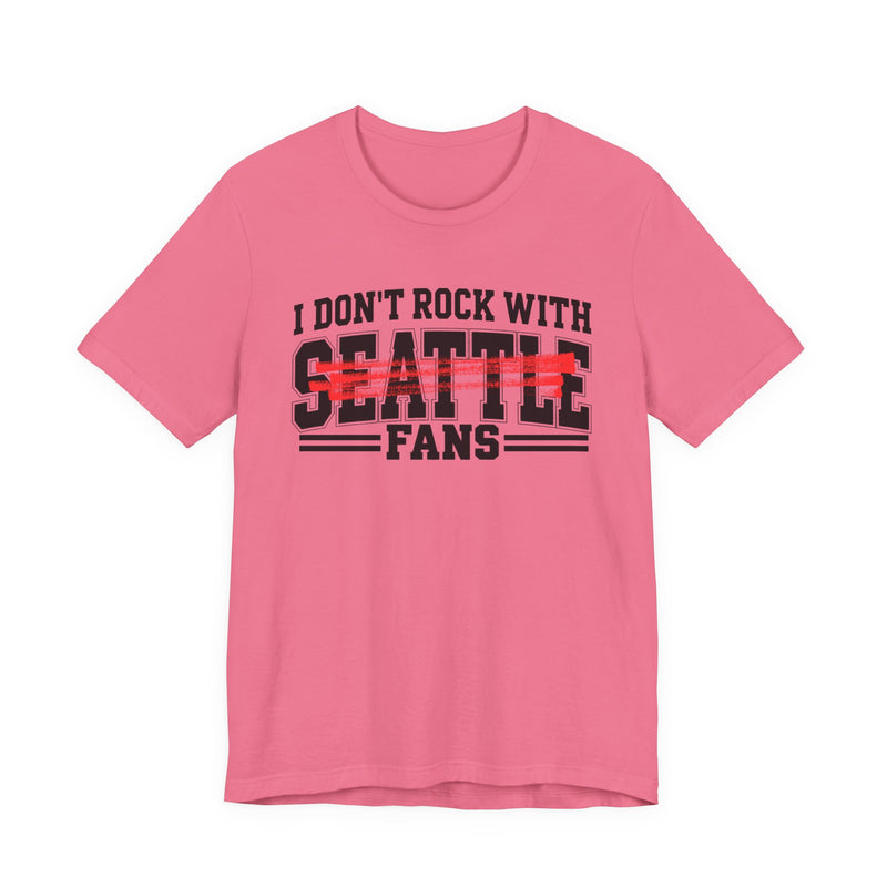 I Don't Rock With Seattle Fans — T-Shirt alternate view 10: I DON'T ROCK WITH SEATTLE FANS in bold statement lettering. Street Talk Designs sports statement apparel.