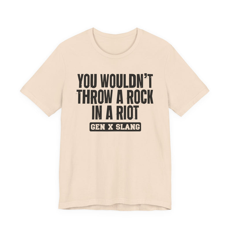 Gen X Slang T-Shirt — You Wouldn't Throw A Rock In A Riot — Retro Humor T-Shirt