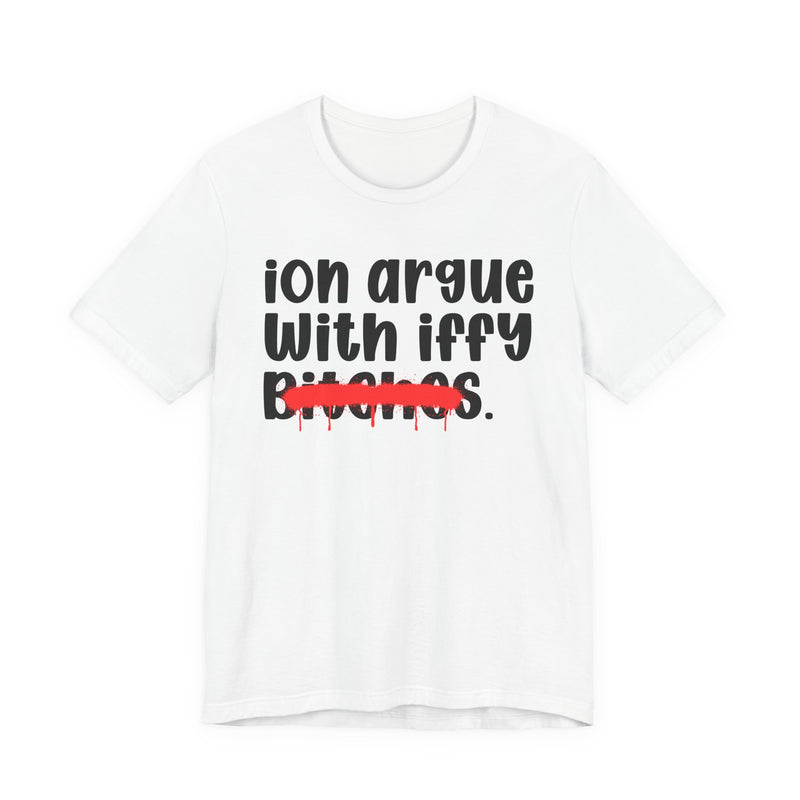 ION (I Don't) Argue With Iffy Bitches — Funny Statement T-Shirt