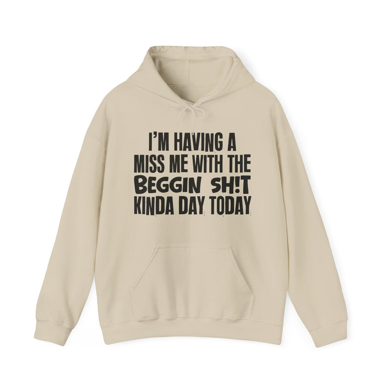 Hoodie in Sand with lettering reading "I'M HAVING A MISS ME WITH THE BEGGIN SHIT KINDA DAY TODAY", front view.