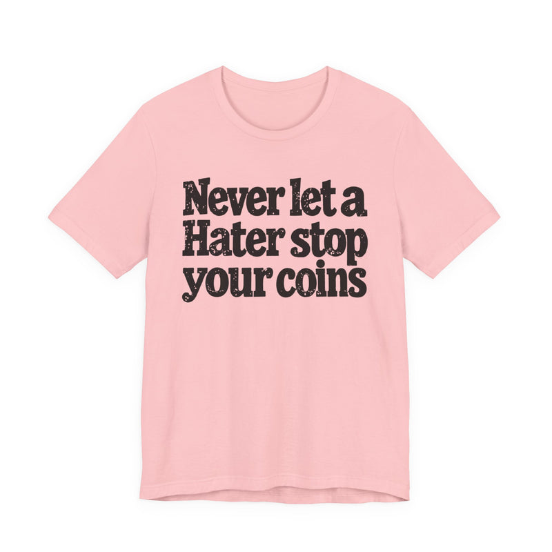 Never Let A Hater Stop Your Coins -Positive Mindset T-shirt