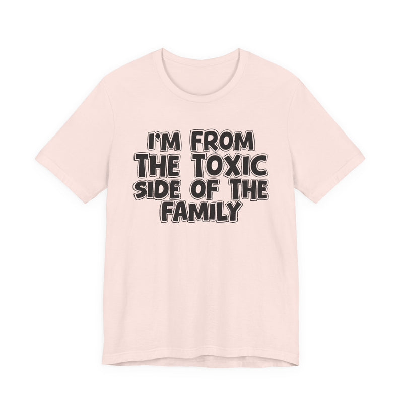 I'm From the Toxic Side of the Family — Humorous Family Pride T-Shirt