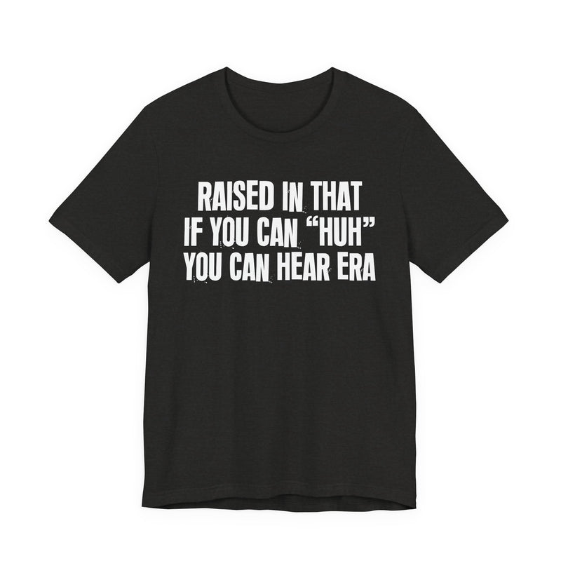 Raised In That If You Can Huh You Can Hear Era