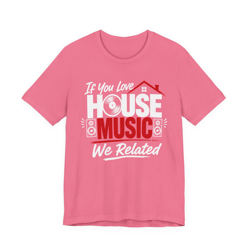 If You Love House Music We Related - House Music Lovers T-shirt