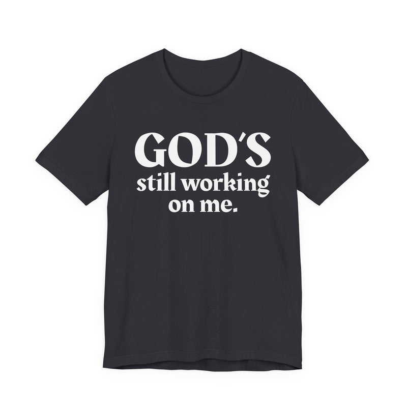 God's Still Working On Me — Christian T-Shirt