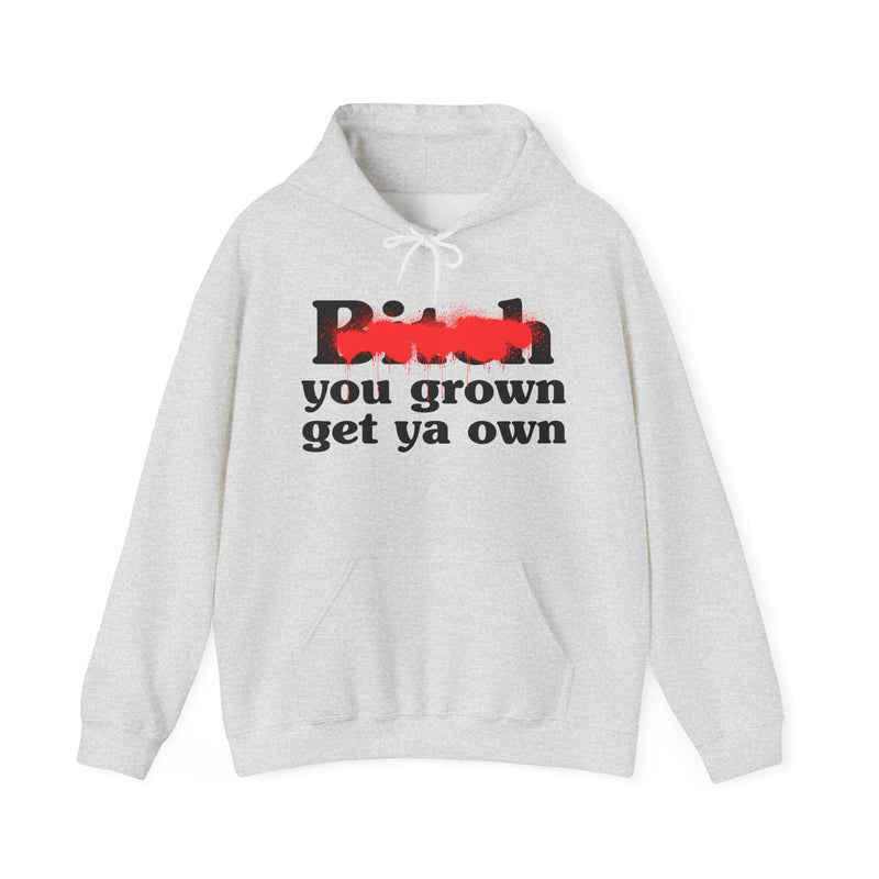 Bitch You Grown Get Ya Own - Hoodie