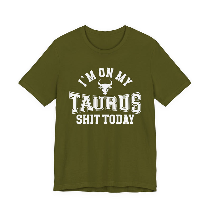 I'm On My Taurus Shit Today T-Shirt