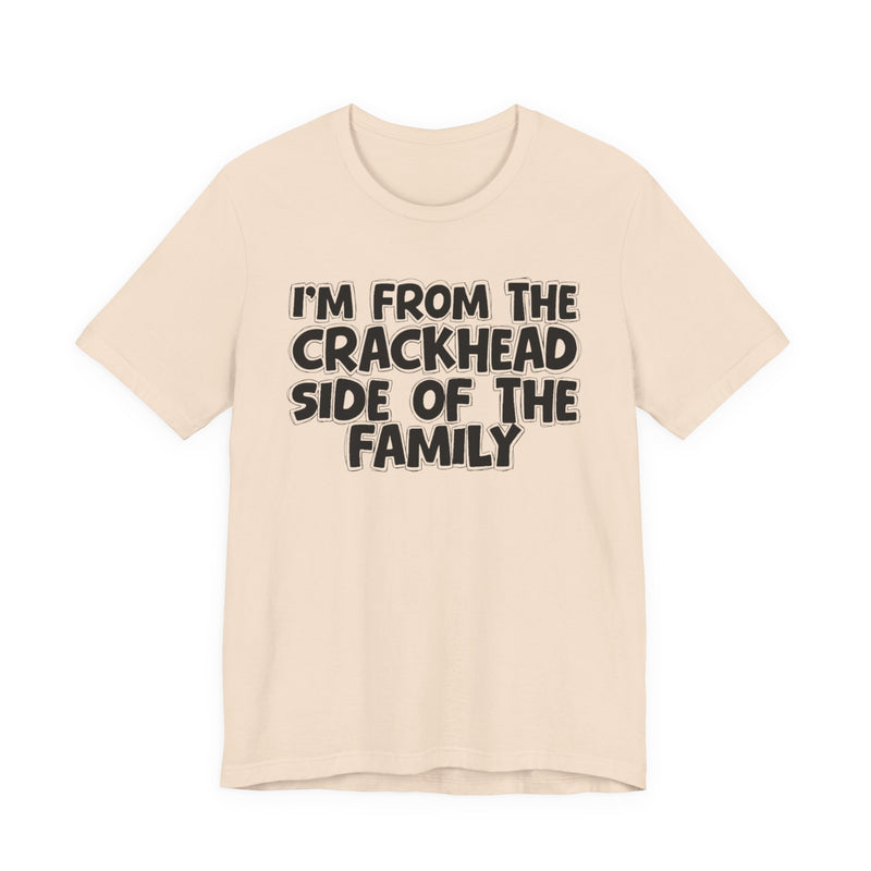 I'm From The Crackhead Side of the Family - T-Shirt