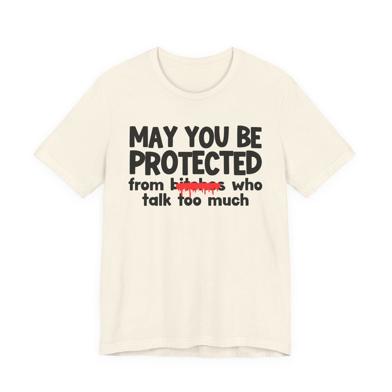 May You Be Protected From Bitches Who Talk Too Much — Funny Protection Statement T-Shirt