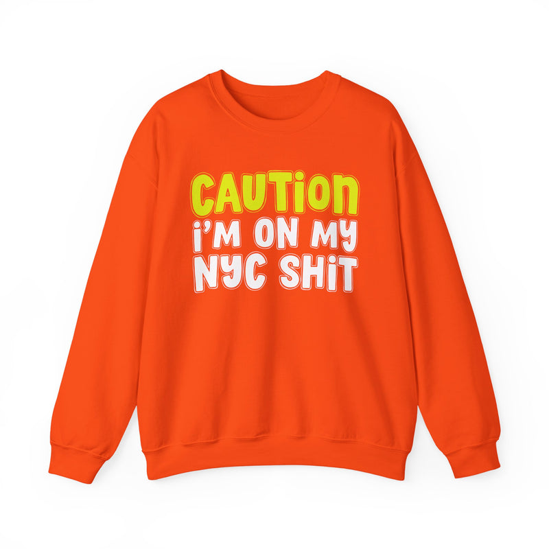 Caution I'm On My NYC Shit - Humorous Warning Statement Sweatshirt