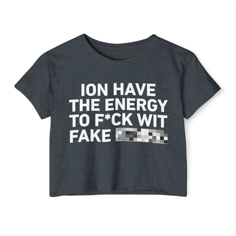 I Don’t Have The Energy To Fuck Wit Fake (Bitches/Niggas) Bold Declaration Crop Top