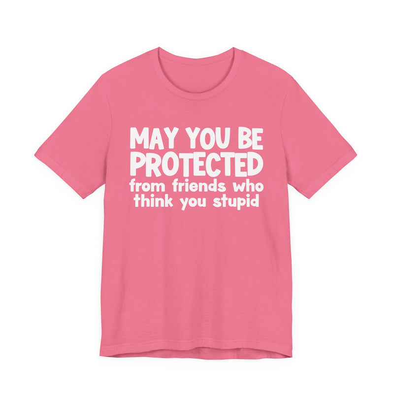 May You Be Protected From Friends Who Think You Stupid — Funny Sarcastic Prayer Tee