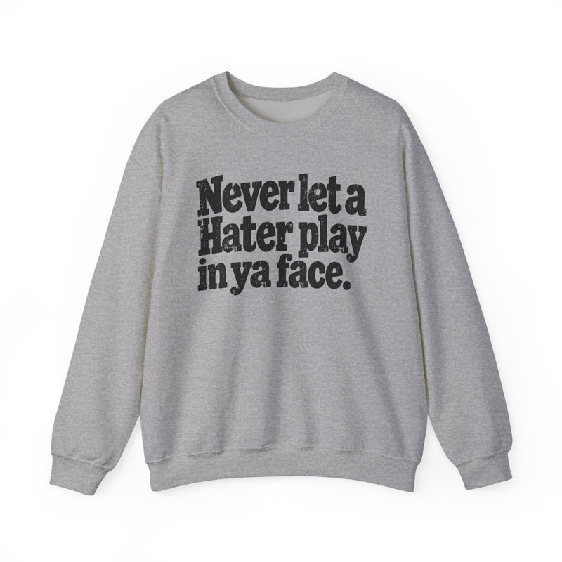 Never Let a Hater Play In Ya Face -Street Motivational Sweatshirt