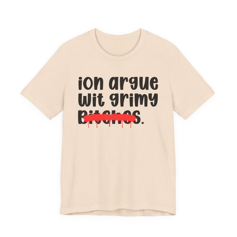 Soft Cream t-shirt with black handwritten-style lowercase 'ion argue wit grimy bitches' lettering and a red marker strikethrough across 'bitches', front flat-lay view.