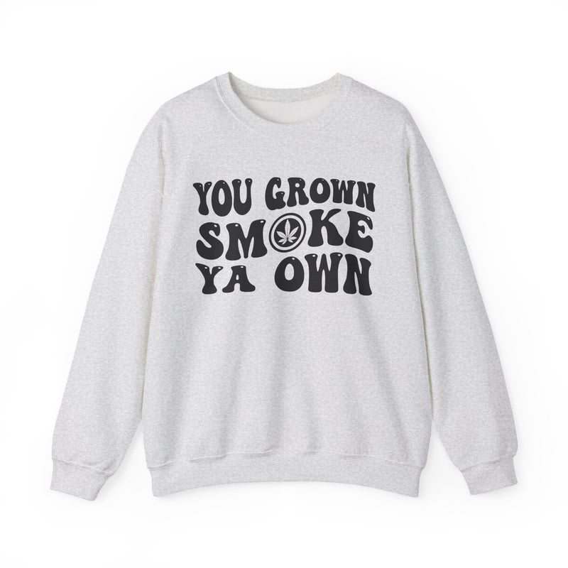 You Grown Smoke Ya Own Sweatshirt