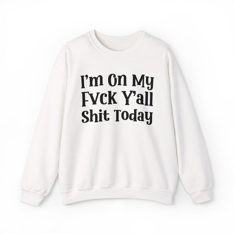 I'm On My Fuck Y'all Shit Today — Sweatshirt