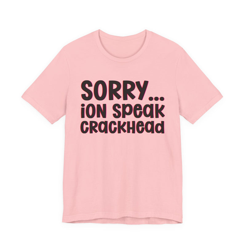Sorry ION Speak Crackhead — Humorous Reaction T-shirt