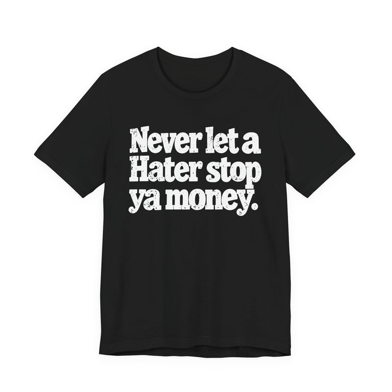 Never Let A Hater Stop Ya Money - Hustler Mindset T-shirt