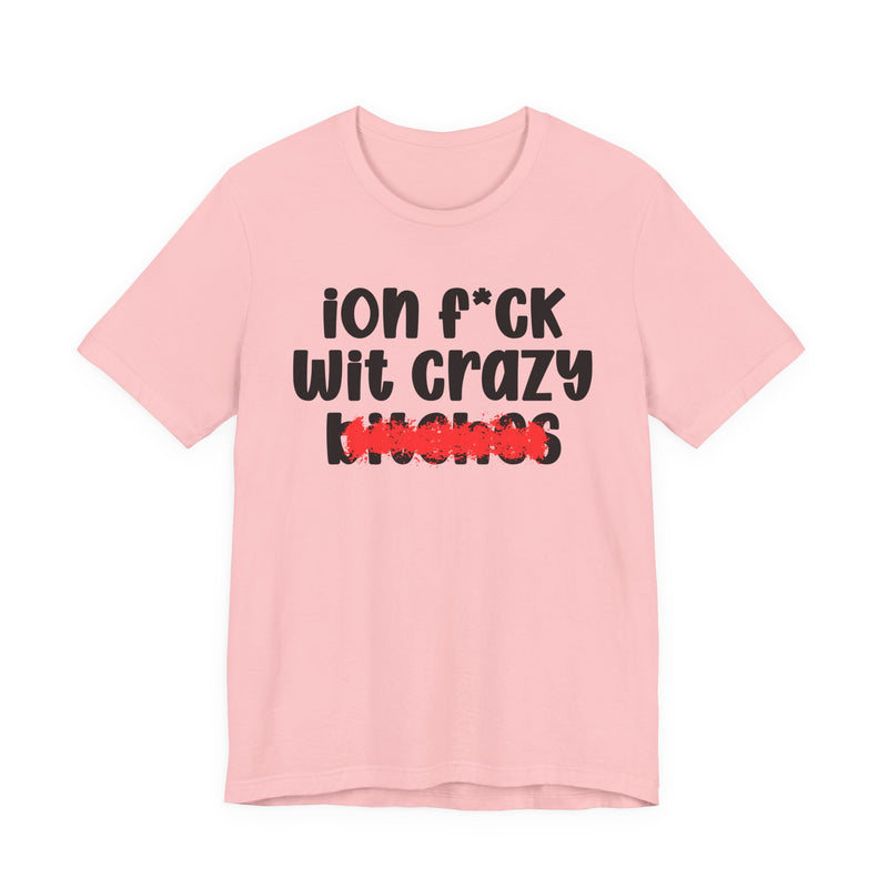 ION (I Don't) FUCK WITH CRAZY BITCHES — Bold Sarcastic Graphic T-Shirt
