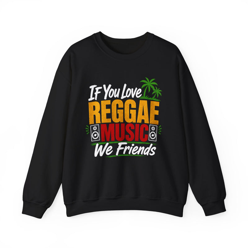 If You Love Reggae Music We Friends - Reggae Music Lover Sweatshirt