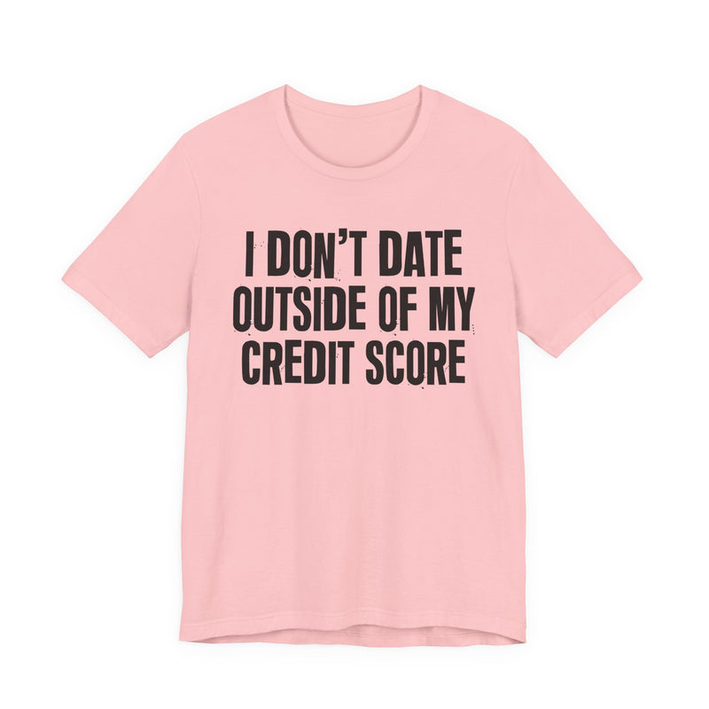 I Don't Date Outside Of My Credit Score - T-Shirt