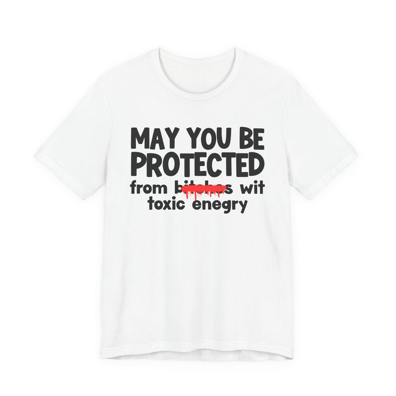 May You Be Protected From Bitches Wit Toxic Energy — Funny Protection Statement T-Shirt