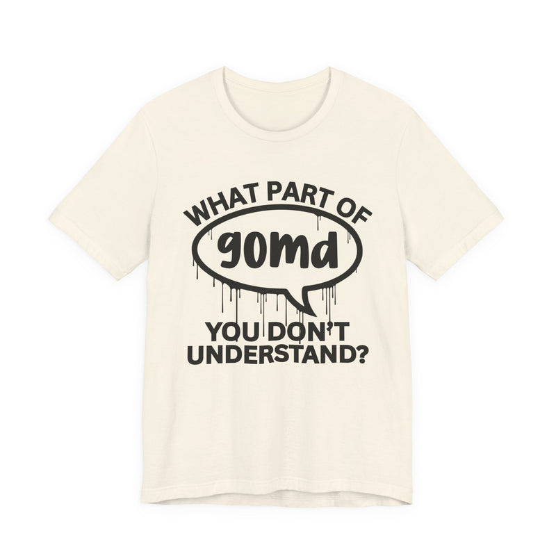 What Part of GOMD You Don't Understand? T-Shirt