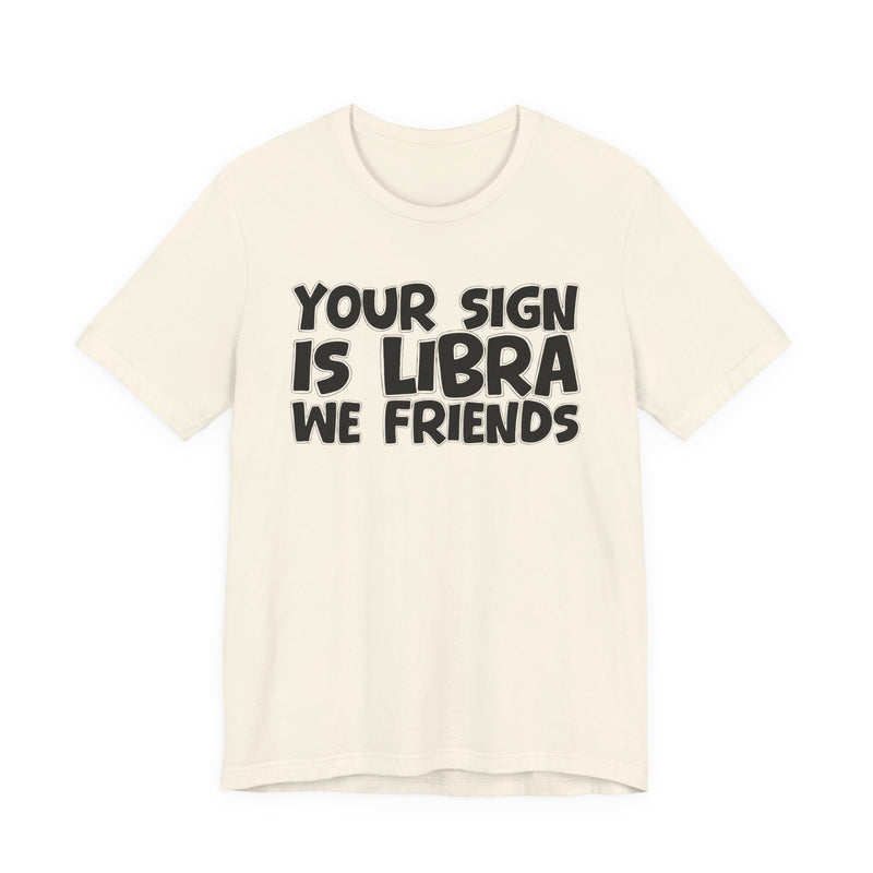 If Your Sign Is LIBRA We Friends - Fun Astrology Tee for LIBRA