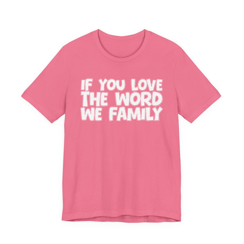 If You Love The Word We Family — Inspirational Faith T-Shirt