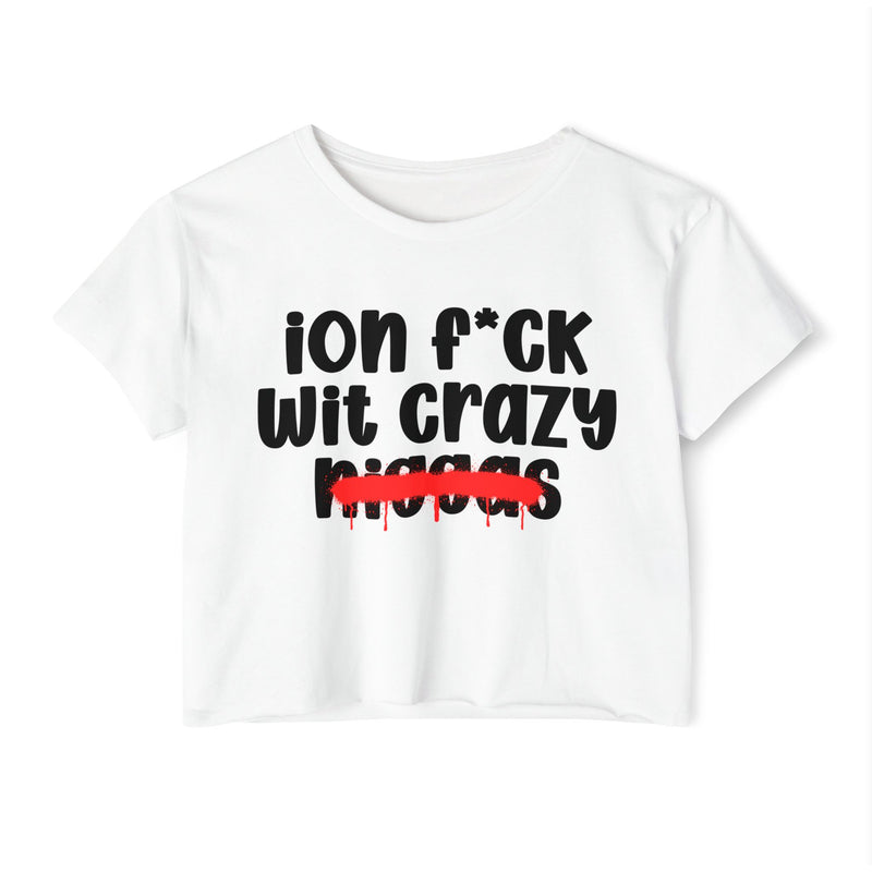 ION Fuck Wit Crazy Niggas - Brutally Direct Statement Crop-top