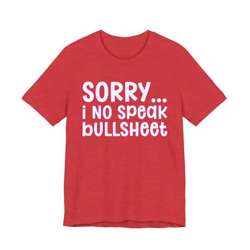 Sorry I No Speak Bullsheet — Humorous Reaction T-shirt
