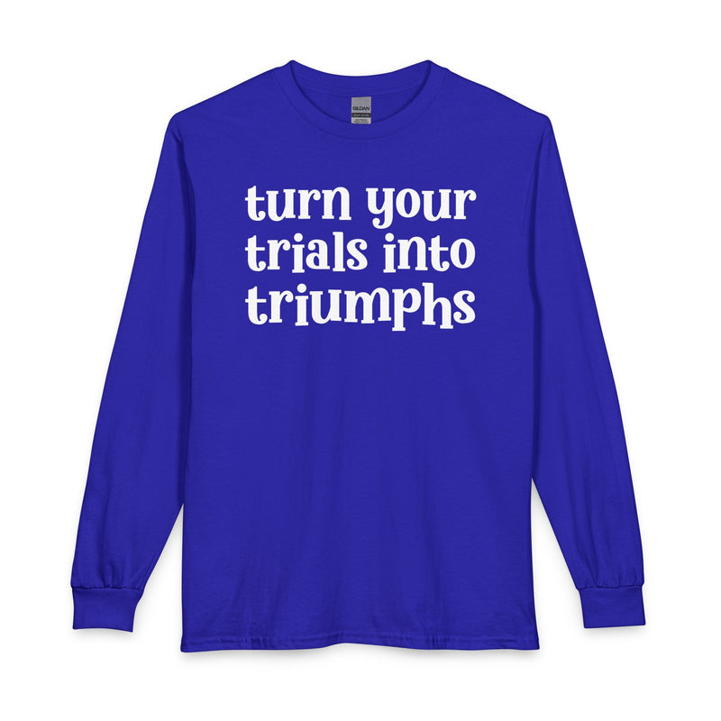 Turn Your Trials Into Triumphs — Inspirational Long Sleeve T-Shirt