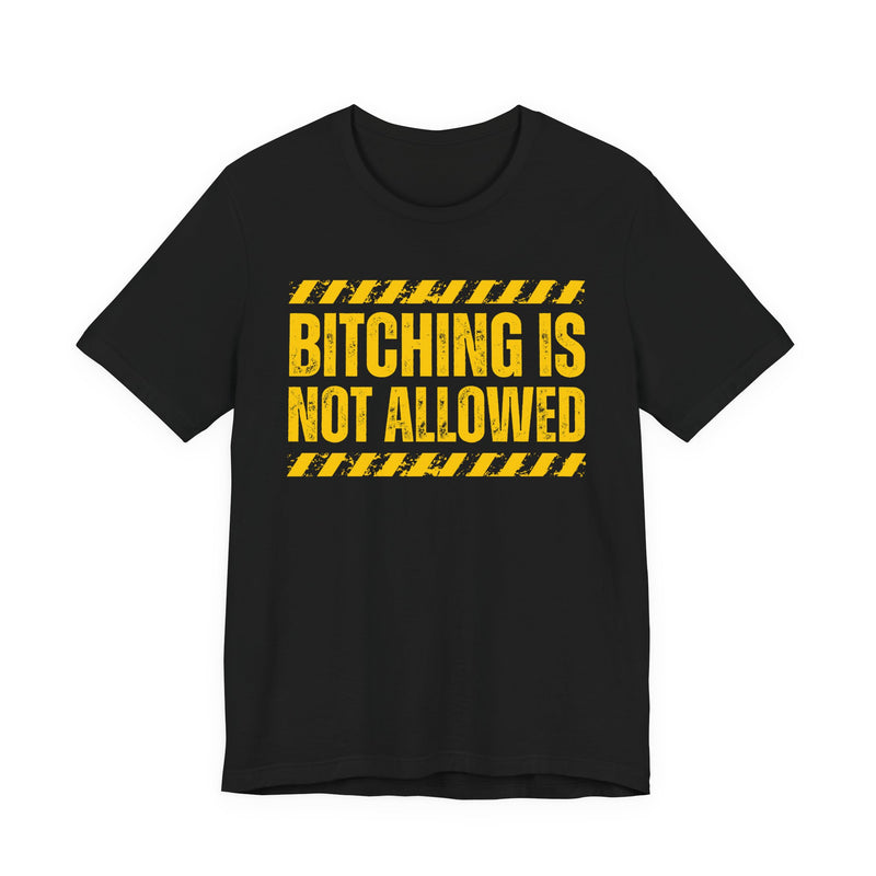 Bitching Is Not Allowed-Explicit No Complaining T-Shirt